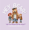 Hey_Bear___Will_You_Please_Eat_My_Sister__