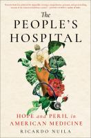 The People’s Hospital: Hope and Peril in American Medicine by Ricardo Nuila