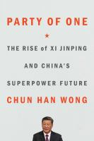 Party of One: the Rise of Xi Jinping and China's Superpower Future by Chun Han Wong